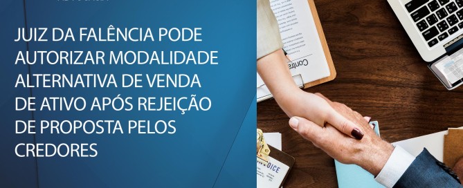 Juiz da falência pode autorizar modalidade alternativa de venda de ativo após rejeição de proposta pelos credores.