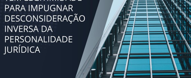 Sócio devedor tem legitimidade para impugnar desconsideração inversa da personalidade jurídica