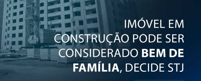 Imóvel em construção pode ser considerado bem de família, decide STJ