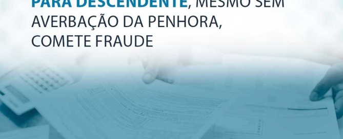 STJ devedor que transfere imóvel para descendente mesmo sem averbação da penhora comete fraude
