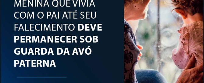 Menina que vivia com o pai até seu falecimento deve permanecer sob guarda da avó paterna.