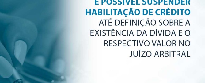 É possível suspender habilitação de crédito até definição sobre a existência da dívida e o respectivo valor no juízo arbitral