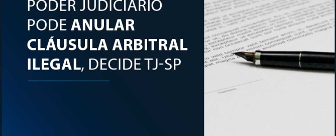 Poder Judiciário pode anular cláusula arbitral ilegal, decide TJ-SP