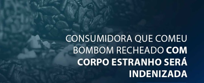 Consumidora que comeu bombom recheado com corpo estranho será indenizada