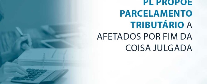 PL propõe parcelamento tributário a afetados por fim da coisa julgada