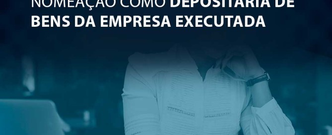 Sócia consegue afastar nomeação como depositária de bens da empresa executada