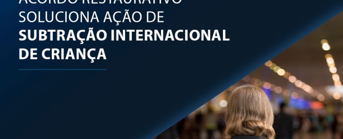 Acordo restaurativo soluciona ação de subtração internacional de criança