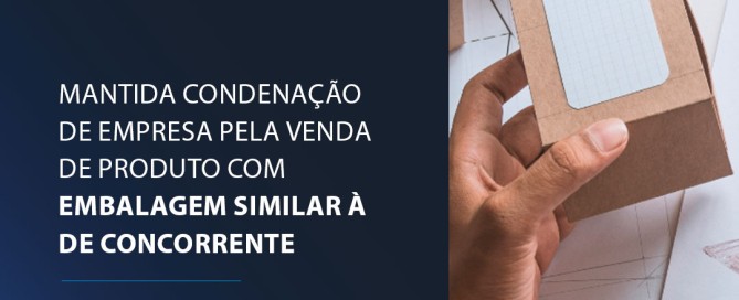 Mantida condenação de empresa pela venda de produto com embalagem similar à de concorrente