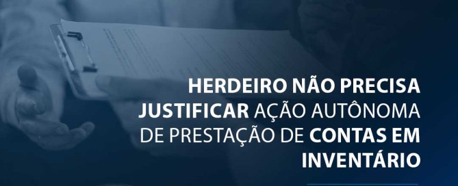 Herdeiro não precisa justificar ação autônoma de prestação de contas em inventário